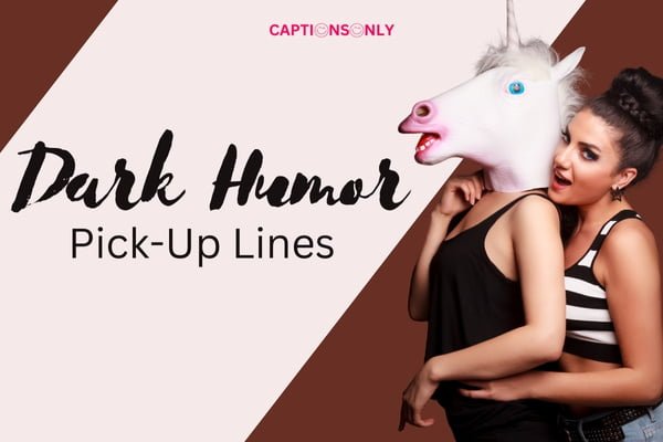 Dark Humor Pick Up Lines 400+ Dark Humor Flirting & Romantic Pick-Up Lines