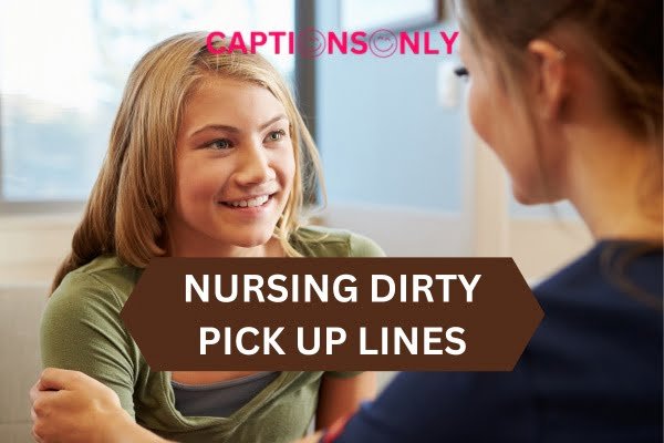 Nursing Dirty Pick Up Lines 1 Nursing Dirty Pick Up Lines (2023) Flirting & Romantic