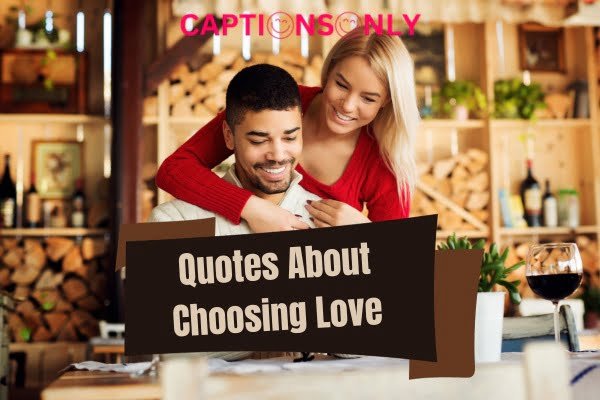 Quotes About Choosing Love 4 600+ Relationship Quotes About Choosing Love To Make Special