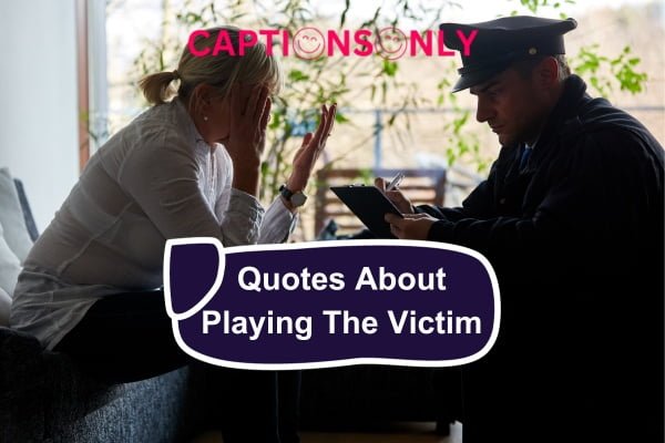 Quotes About Playing The Victim 500+ Quotes About Playing The Victim Mentality