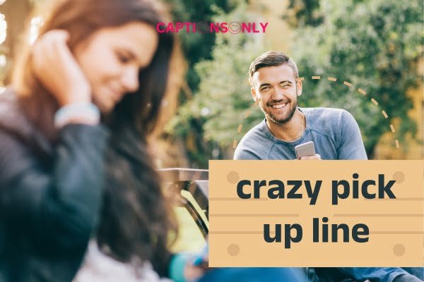 crazy pick up line 99+ Crazy Pick Up Lines That Blow Your Mind