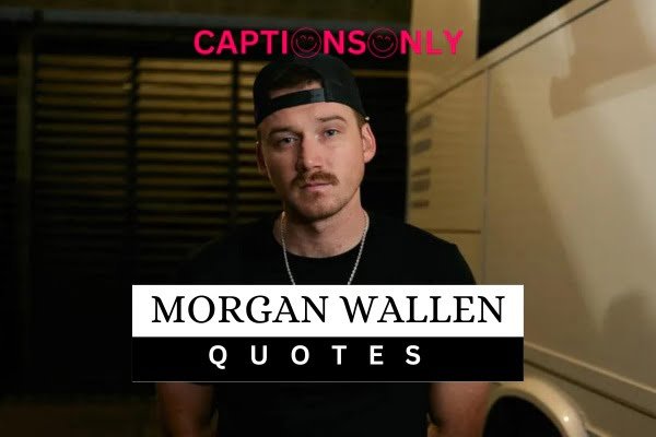 100+ Trending Morgan Wallen Quotes On Life & Music 2024